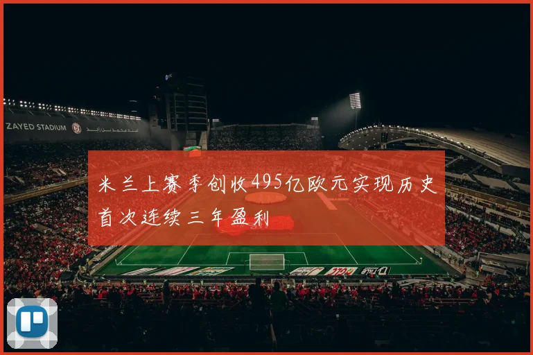 米兰上赛季创收495亿欧元实现历史首次连续三年盈利
