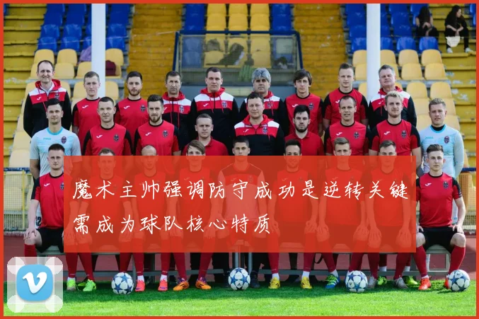 魔术主帅强调防守成功是逆转关键需成为球队核心特质