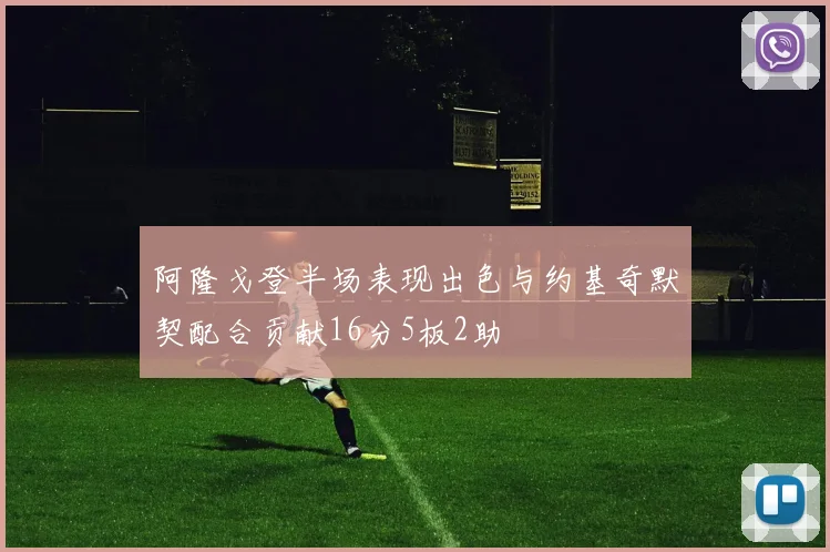 阿隆戈登半场表现出色与约基奇默契配合贡献16分5板2助