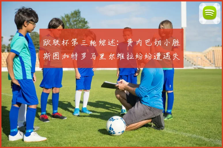 欧联杯第三轮综述：费内巴切小胜斯图加特罗马里尔维拉纷纷遭遇失利